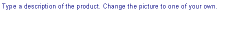 Text Box: Type a description of the product. Change the picture to one of your own.